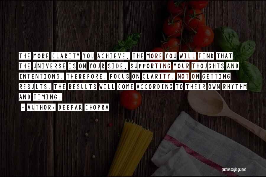 Deepak Chopra Quotes: The More Clarity You Achieve, The More You Will Find That The Universe Is On Your Side, Supporting Your Thoughts