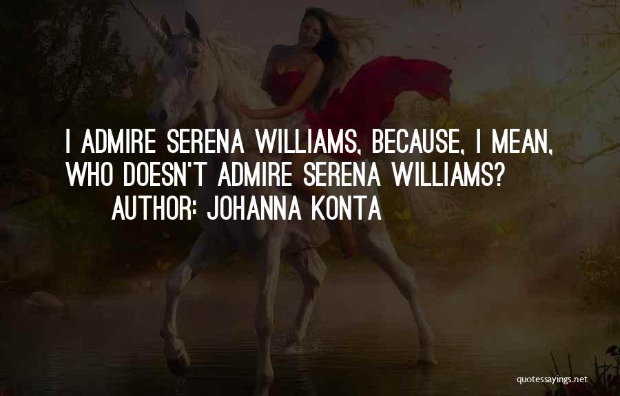 Johanna Konta Quotes: I Admire Serena Williams, Because, I Mean, Who Doesn't Admire Serena Williams?