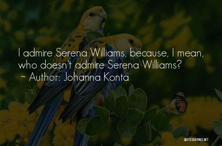 Johanna Konta Quotes: I Admire Serena Williams, Because, I Mean, Who Doesn't Admire Serena Williams?