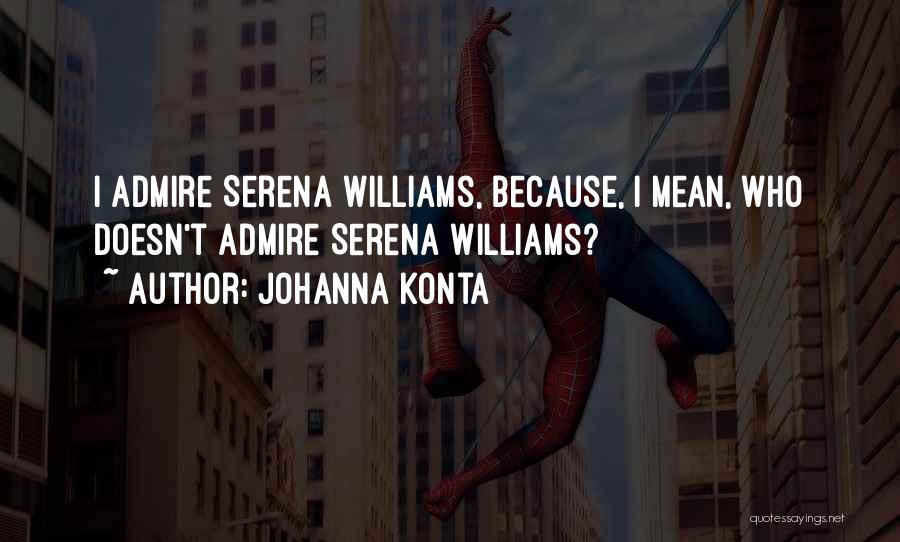 Johanna Konta Quotes: I Admire Serena Williams, Because, I Mean, Who Doesn't Admire Serena Williams?