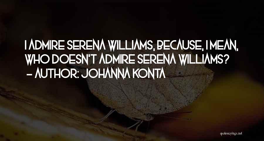Johanna Konta Quotes: I Admire Serena Williams, Because, I Mean, Who Doesn't Admire Serena Williams?