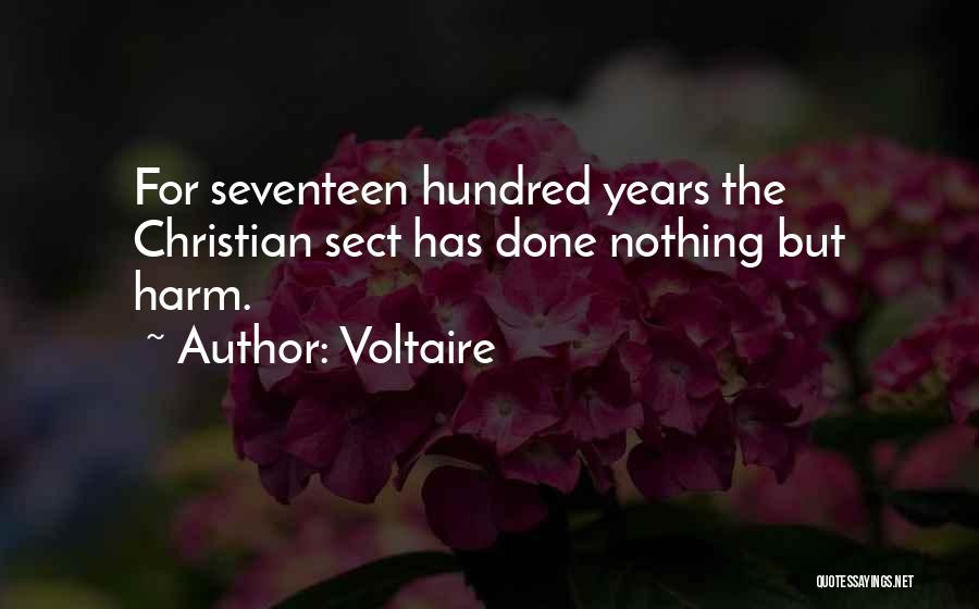 Voltaire Quotes: For Seventeen Hundred Years The Christian Sect Has Done Nothing But Harm.