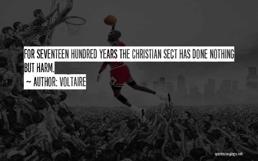 Voltaire Quotes: For Seventeen Hundred Years The Christian Sect Has Done Nothing But Harm.