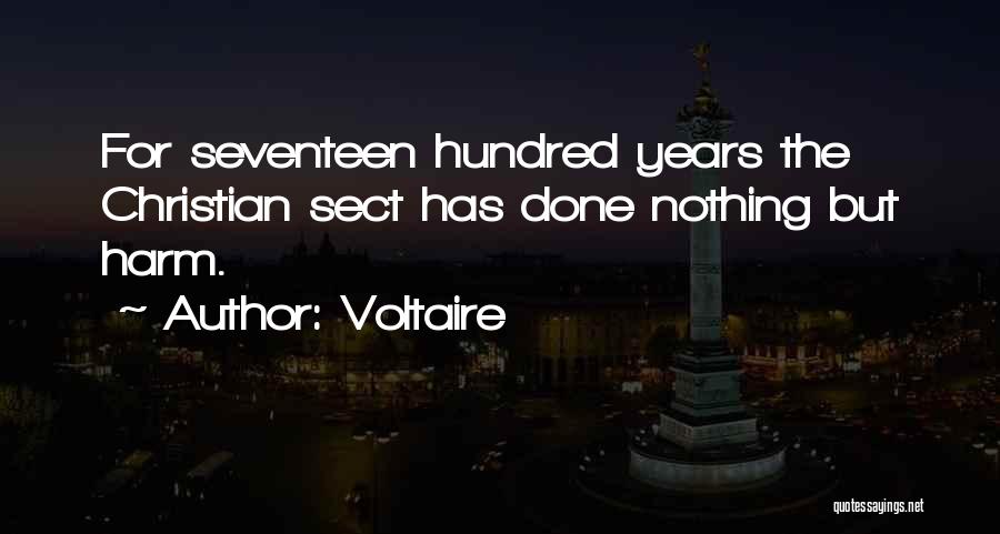 Voltaire Quotes: For Seventeen Hundred Years The Christian Sect Has Done Nothing But Harm.