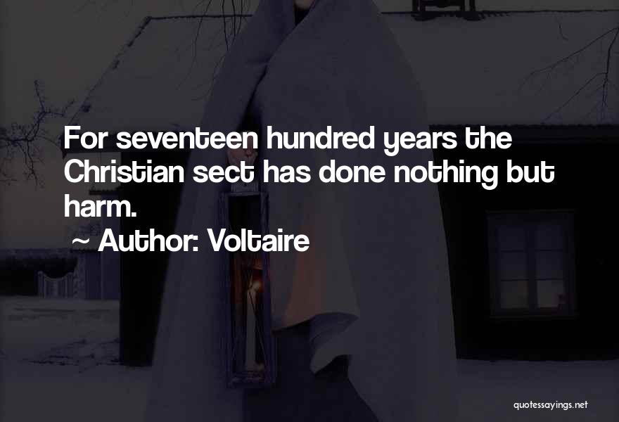 Voltaire Quotes: For Seventeen Hundred Years The Christian Sect Has Done Nothing But Harm.