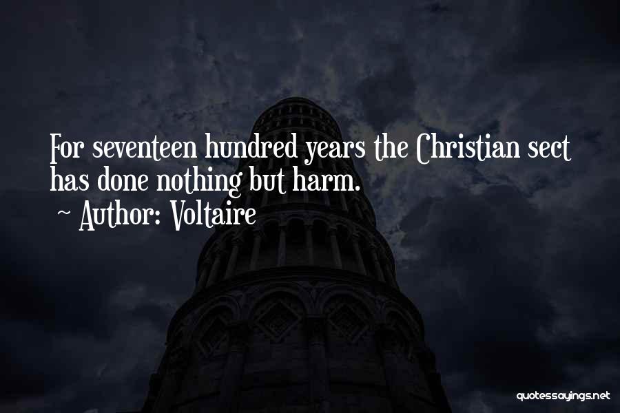 Voltaire Quotes: For Seventeen Hundred Years The Christian Sect Has Done Nothing But Harm.