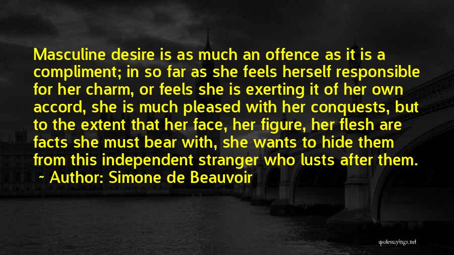 Simone De Beauvoir Quotes: Masculine Desire Is As Much An Offence As It Is A Compliment; In So Far As She Feels Herself Responsible