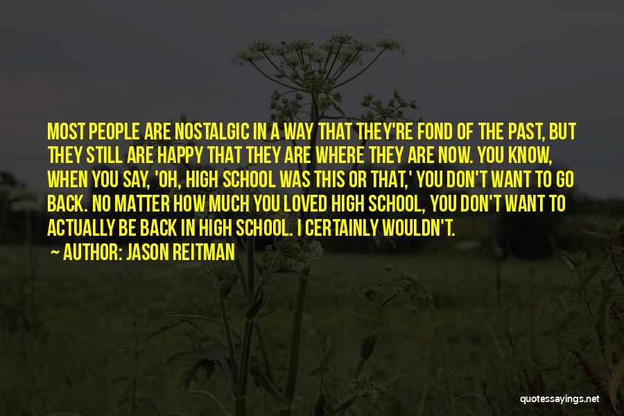 Jason Reitman Quotes: Most People Are Nostalgic In A Way That They're Fond Of The Past, But They Still Are Happy That They