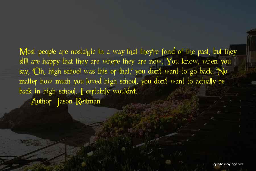 Jason Reitman Quotes: Most People Are Nostalgic In A Way That They're Fond Of The Past, But They Still Are Happy That They