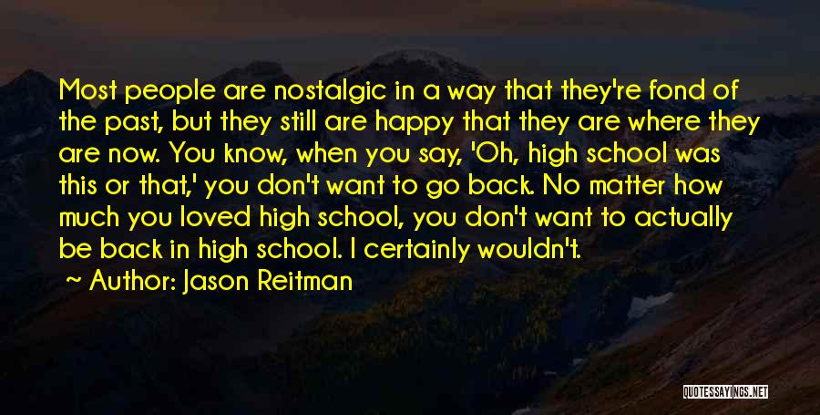 Jason Reitman Quotes: Most People Are Nostalgic In A Way That They're Fond Of The Past, But They Still Are Happy That They