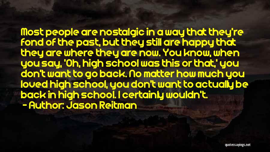 Jason Reitman Quotes: Most People Are Nostalgic In A Way That They're Fond Of The Past, But They Still Are Happy That They