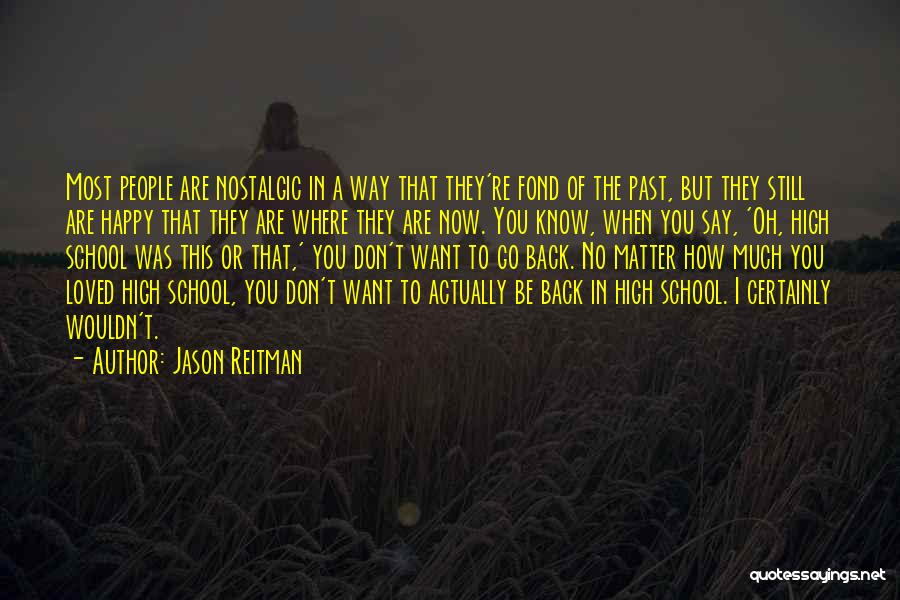 Jason Reitman Quotes: Most People Are Nostalgic In A Way That They're Fond Of The Past, But They Still Are Happy That They