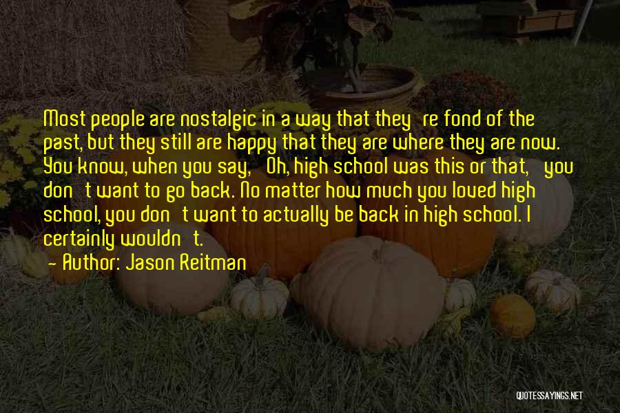 Jason Reitman Quotes: Most People Are Nostalgic In A Way That They're Fond Of The Past, But They Still Are Happy That They