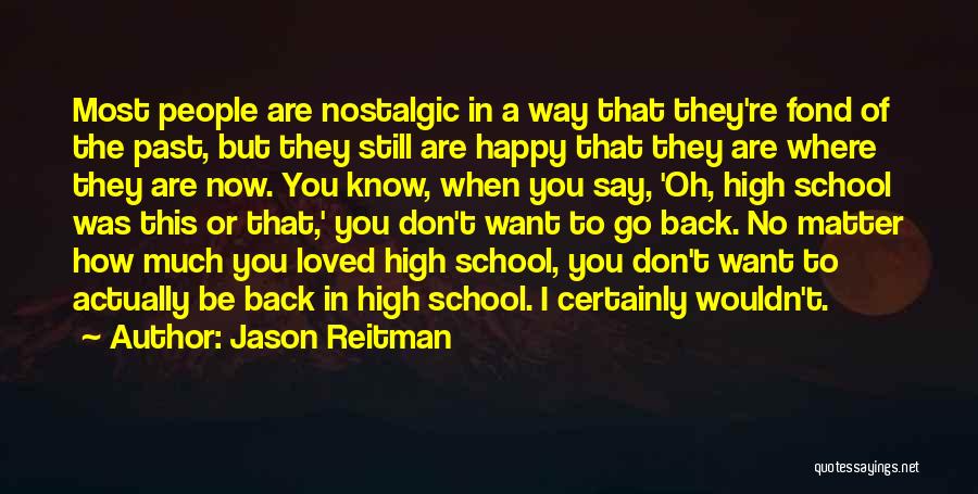 Jason Reitman Quotes: Most People Are Nostalgic In A Way That They're Fond Of The Past, But They Still Are Happy That They