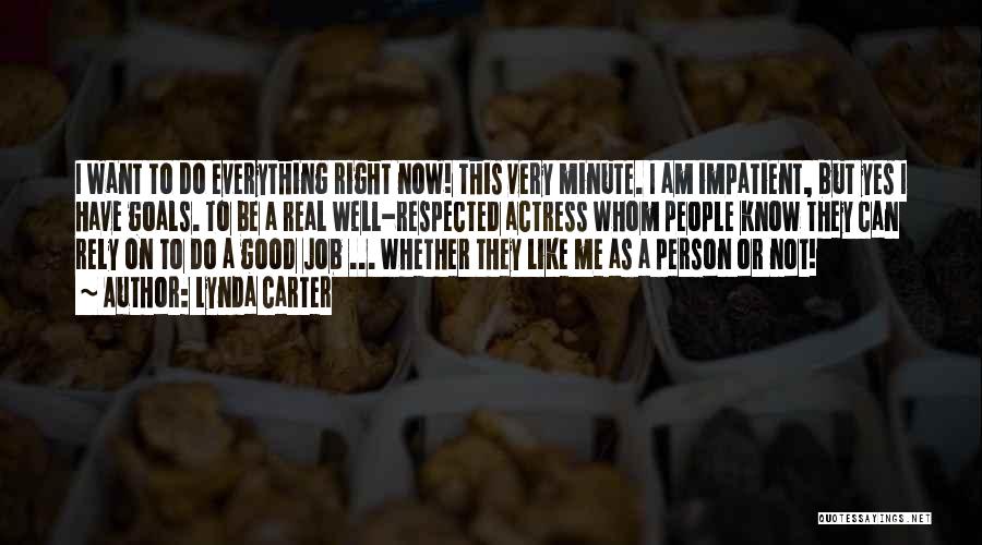 Lynda Carter Quotes: I Want To Do Everything Right Now! This Very Minute. I Am Impatient, But Yes I Have Goals. To Be