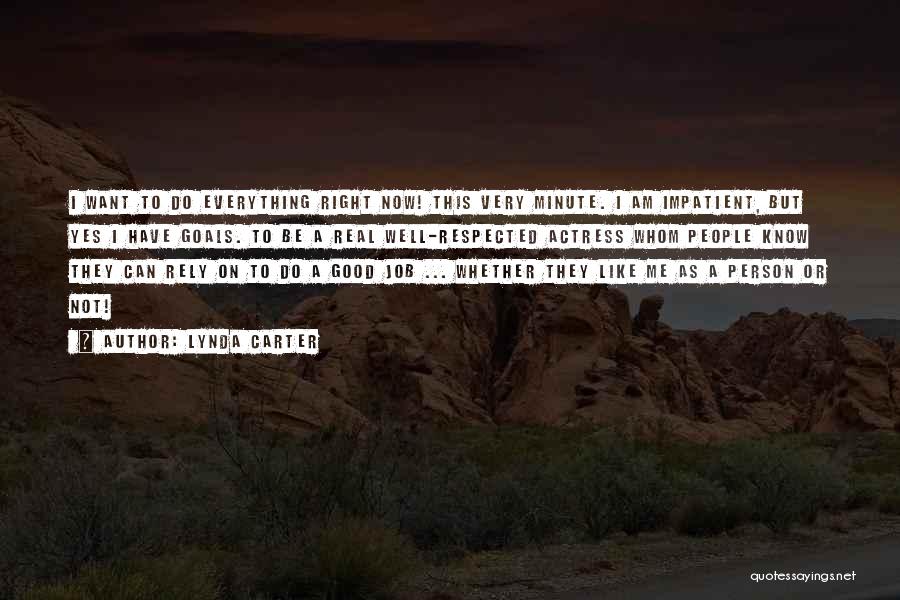 Lynda Carter Quotes: I Want To Do Everything Right Now! This Very Minute. I Am Impatient, But Yes I Have Goals. To Be