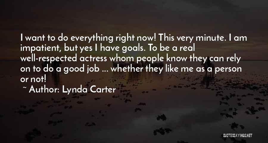 Lynda Carter Quotes: I Want To Do Everything Right Now! This Very Minute. I Am Impatient, But Yes I Have Goals. To Be