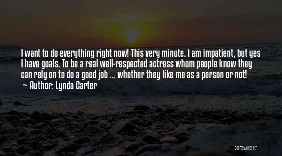 Lynda Carter Quotes: I Want To Do Everything Right Now! This Very Minute. I Am Impatient, But Yes I Have Goals. To Be