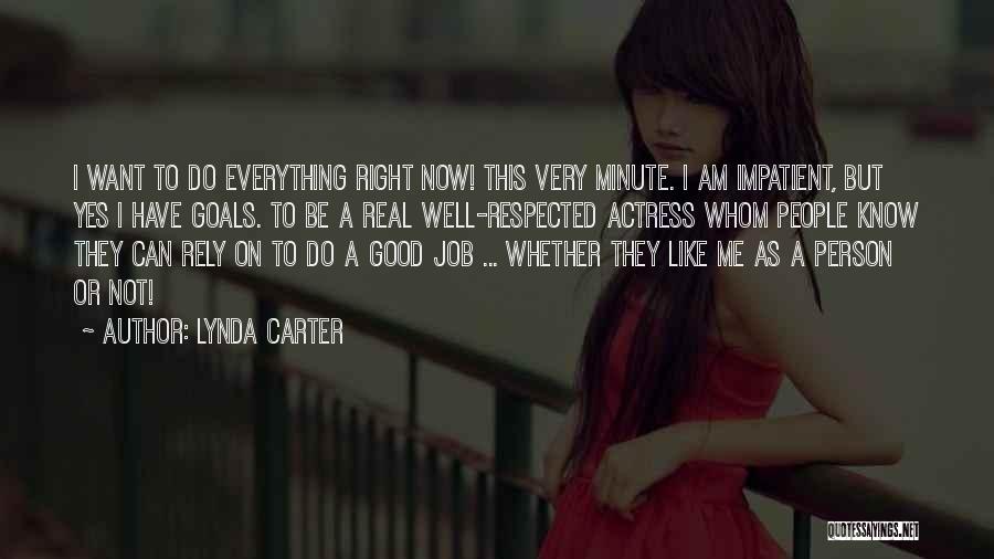 Lynda Carter Quotes: I Want To Do Everything Right Now! This Very Minute. I Am Impatient, But Yes I Have Goals. To Be