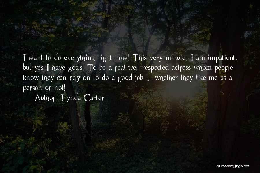 Lynda Carter Quotes: I Want To Do Everything Right Now! This Very Minute. I Am Impatient, But Yes I Have Goals. To Be