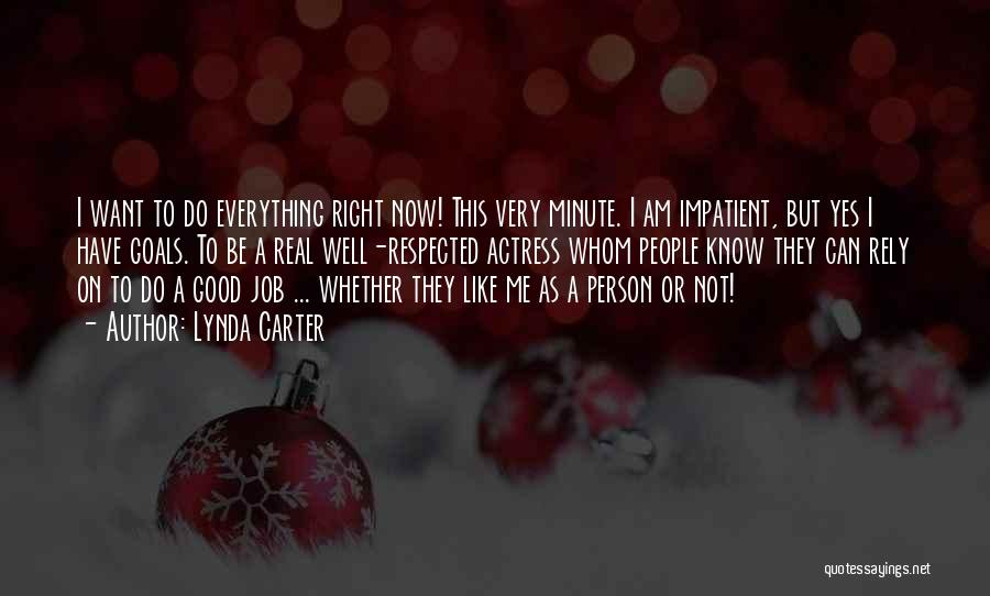 Lynda Carter Quotes: I Want To Do Everything Right Now! This Very Minute. I Am Impatient, But Yes I Have Goals. To Be