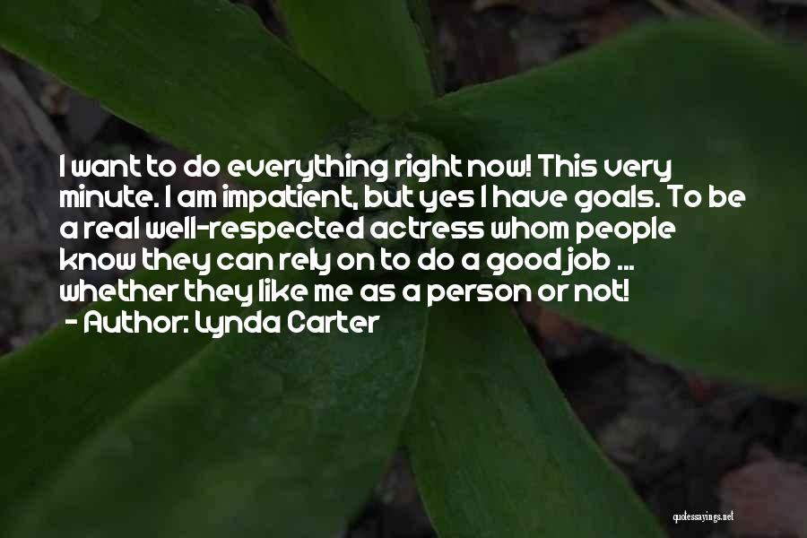 Lynda Carter Quotes: I Want To Do Everything Right Now! This Very Minute. I Am Impatient, But Yes I Have Goals. To Be