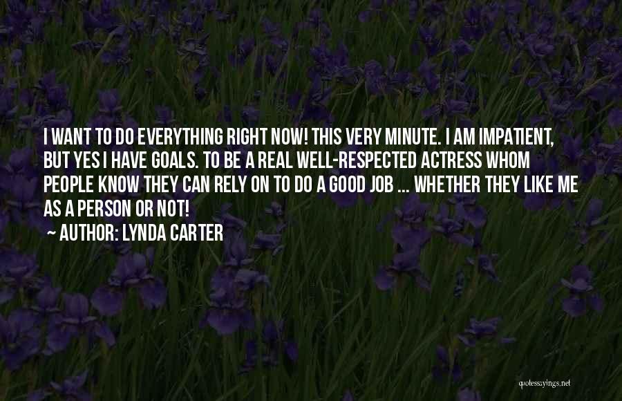 Lynda Carter Quotes: I Want To Do Everything Right Now! This Very Minute. I Am Impatient, But Yes I Have Goals. To Be