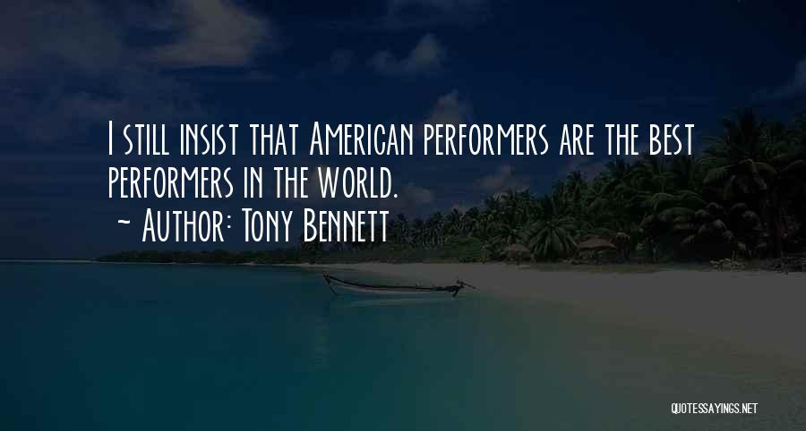 Tony Bennett Quotes: I Still Insist That American Performers Are The Best Performers In The World.