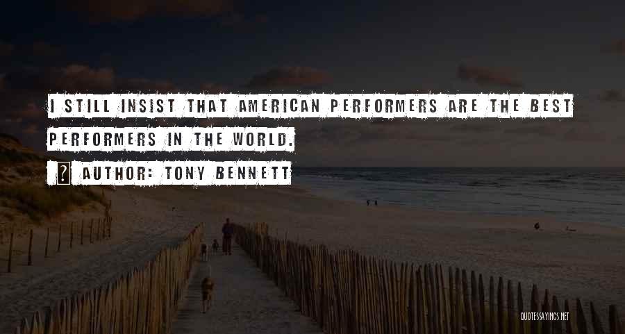 Tony Bennett Quotes: I Still Insist That American Performers Are The Best Performers In The World.