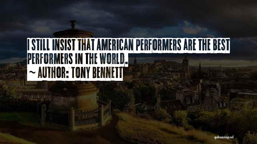 Tony Bennett Quotes: I Still Insist That American Performers Are The Best Performers In The World.