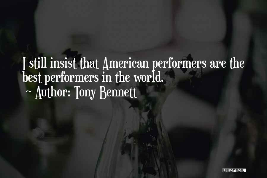 Tony Bennett Quotes: I Still Insist That American Performers Are The Best Performers In The World.