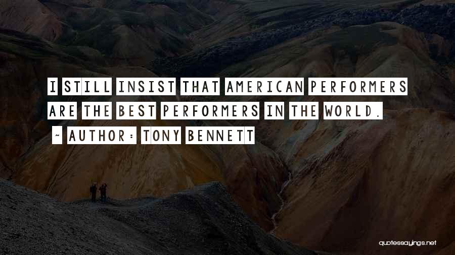 Tony Bennett Quotes: I Still Insist That American Performers Are The Best Performers In The World.