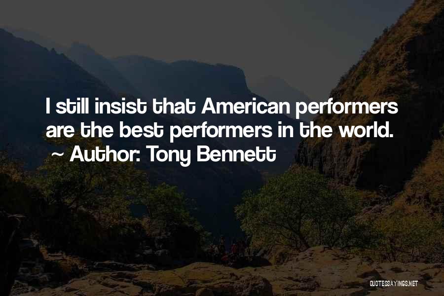 Tony Bennett Quotes: I Still Insist That American Performers Are The Best Performers In The World.
