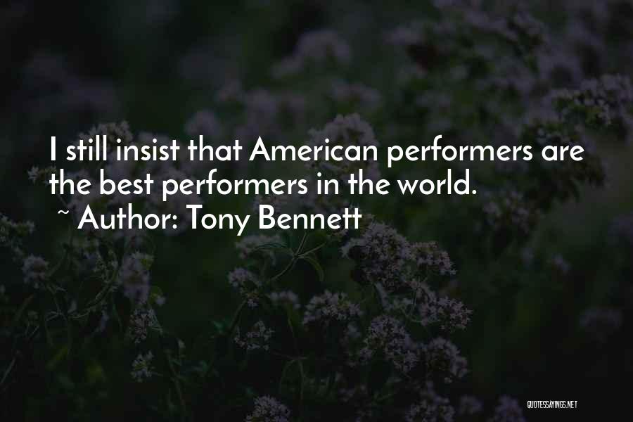 Tony Bennett Quotes: I Still Insist That American Performers Are The Best Performers In The World.