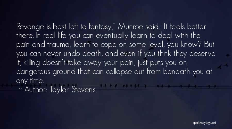 Taylor Stevens Quotes: Revenge Is Best Left To Fantasy, Munroe Said. It Feels Better There. In Real Life You Can Eventually Learn To