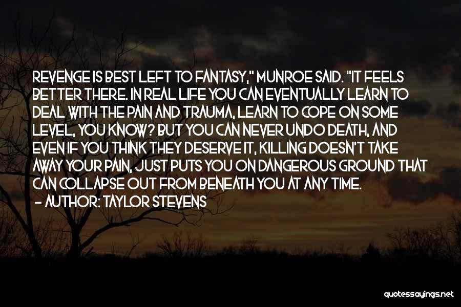 Taylor Stevens Quotes: Revenge Is Best Left To Fantasy, Munroe Said. It Feels Better There. In Real Life You Can Eventually Learn To