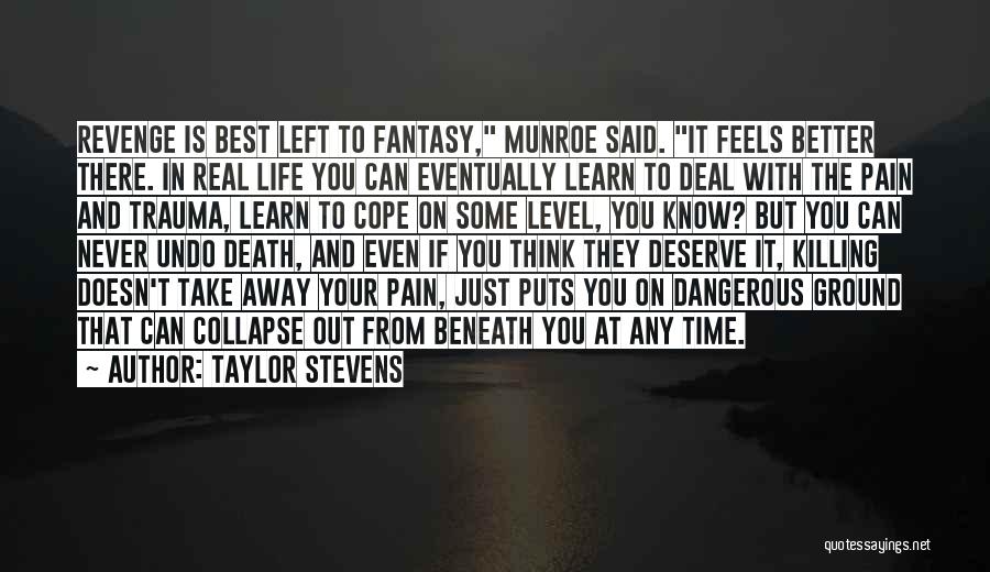 Taylor Stevens Quotes: Revenge Is Best Left To Fantasy, Munroe Said. It Feels Better There. In Real Life You Can Eventually Learn To