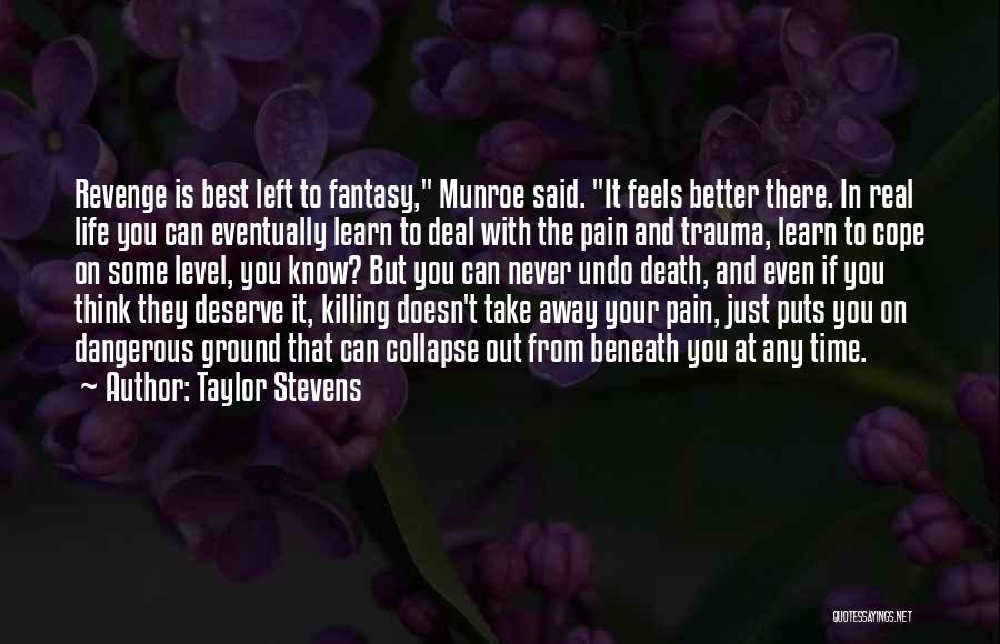 Taylor Stevens Quotes: Revenge Is Best Left To Fantasy, Munroe Said. It Feels Better There. In Real Life You Can Eventually Learn To