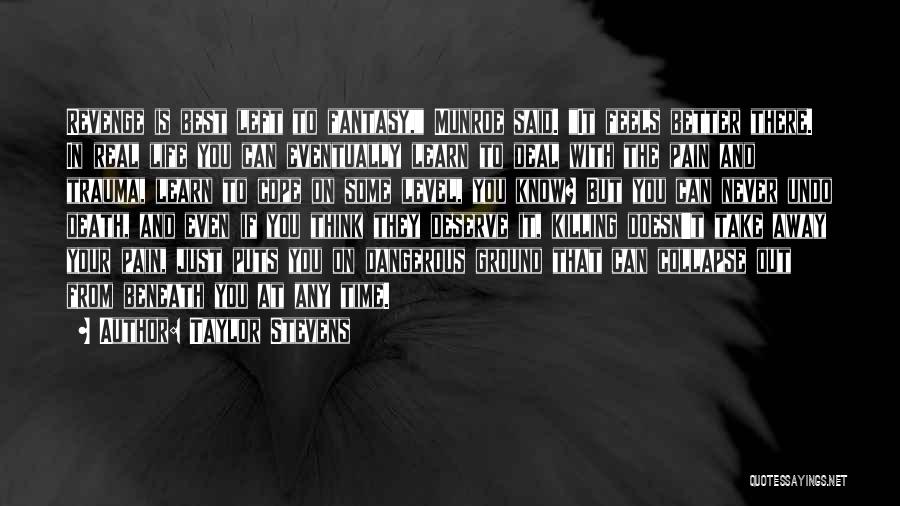 Taylor Stevens Quotes: Revenge Is Best Left To Fantasy, Munroe Said. It Feels Better There. In Real Life You Can Eventually Learn To