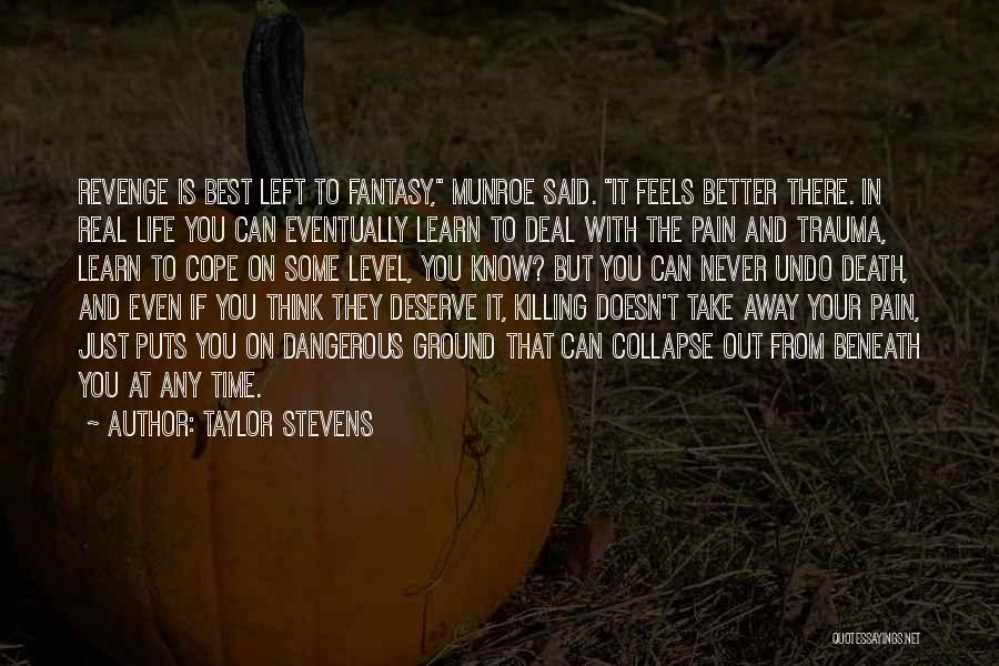 Taylor Stevens Quotes: Revenge Is Best Left To Fantasy, Munroe Said. It Feels Better There. In Real Life You Can Eventually Learn To