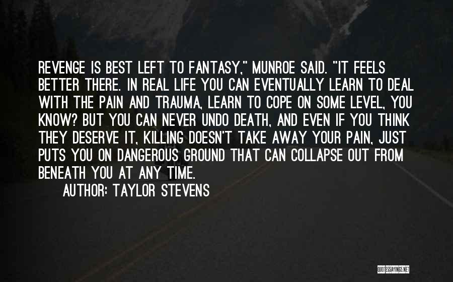 Taylor Stevens Quotes: Revenge Is Best Left To Fantasy, Munroe Said. It Feels Better There. In Real Life You Can Eventually Learn To