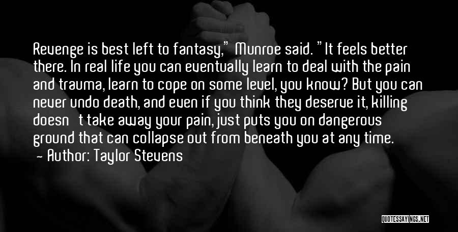 Taylor Stevens Quotes: Revenge Is Best Left To Fantasy, Munroe Said. It Feels Better There. In Real Life You Can Eventually Learn To