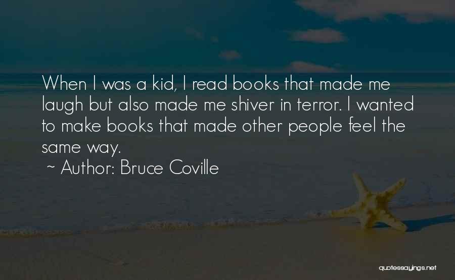 Bruce Coville Quotes: When I Was A Kid, I Read Books That Made Me Laugh But Also Made Me Shiver In Terror. I