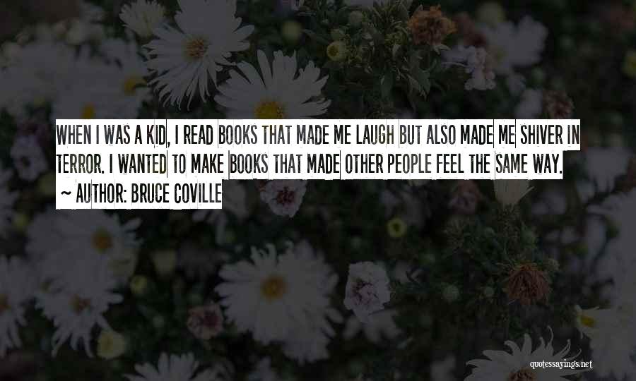 Bruce Coville Quotes: When I Was A Kid, I Read Books That Made Me Laugh But Also Made Me Shiver In Terror. I