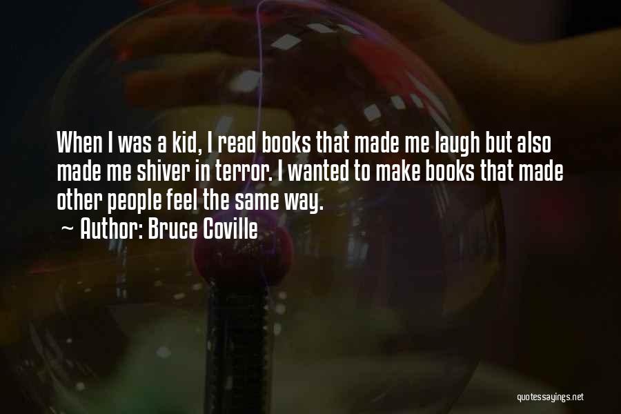 Bruce Coville Quotes: When I Was A Kid, I Read Books That Made Me Laugh But Also Made Me Shiver In Terror. I