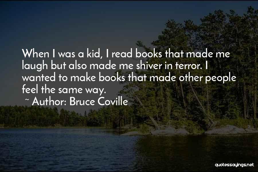 Bruce Coville Quotes: When I Was A Kid, I Read Books That Made Me Laugh But Also Made Me Shiver In Terror. I