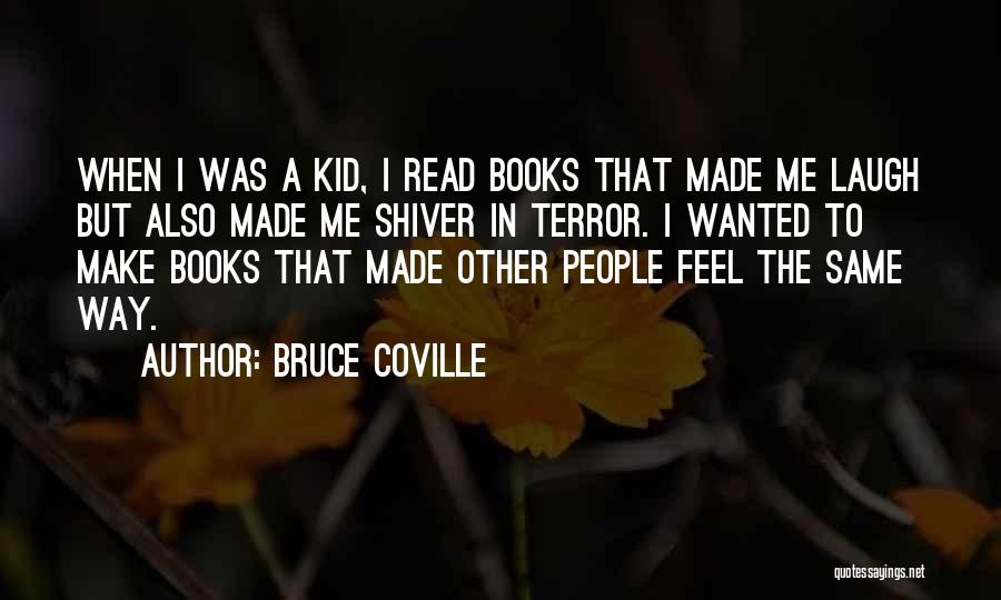Bruce Coville Quotes: When I Was A Kid, I Read Books That Made Me Laugh But Also Made Me Shiver In Terror. I
