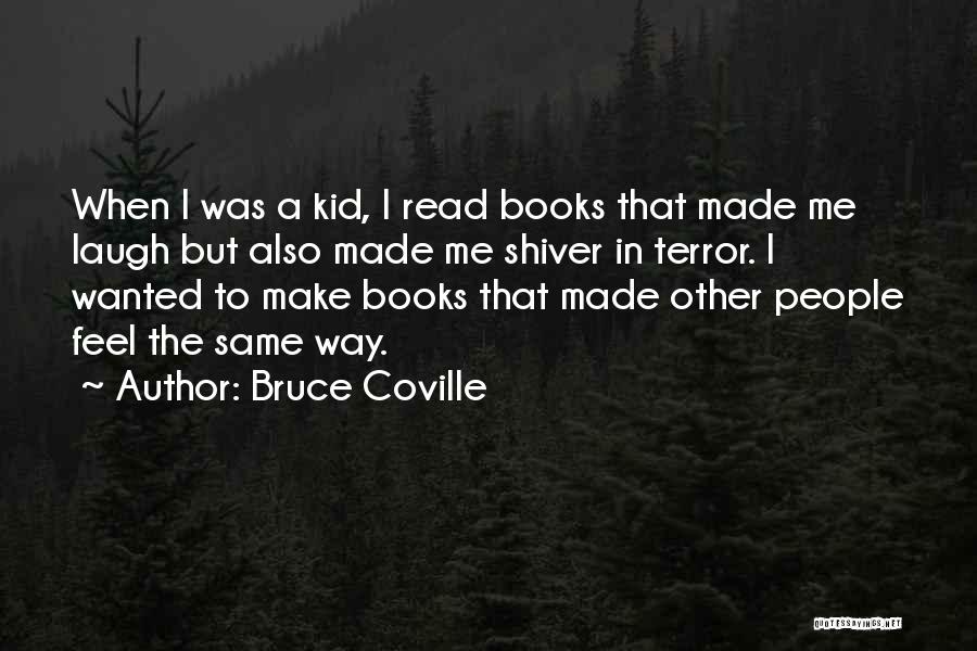 Bruce Coville Quotes: When I Was A Kid, I Read Books That Made Me Laugh But Also Made Me Shiver In Terror. I