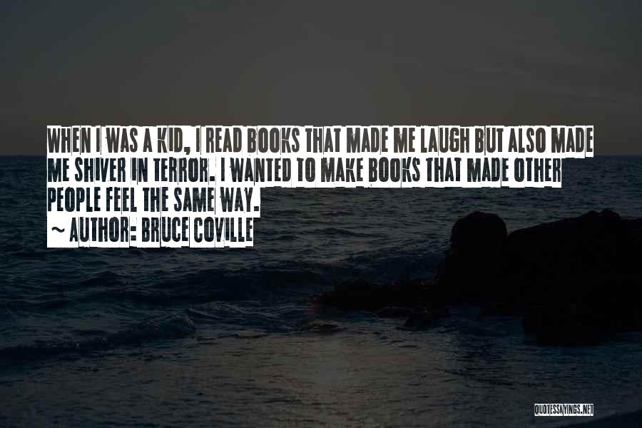Bruce Coville Quotes: When I Was A Kid, I Read Books That Made Me Laugh But Also Made Me Shiver In Terror. I