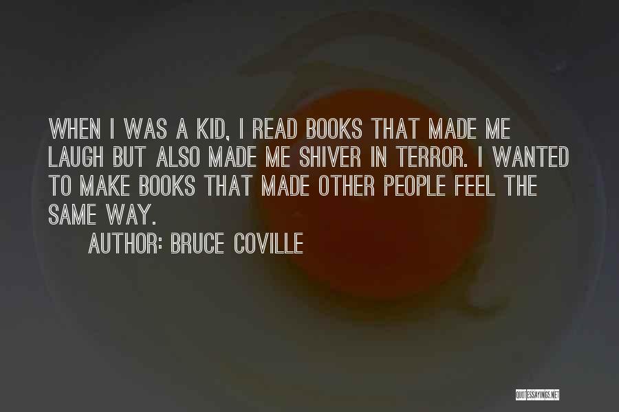 Bruce Coville Quotes: When I Was A Kid, I Read Books That Made Me Laugh But Also Made Me Shiver In Terror. I